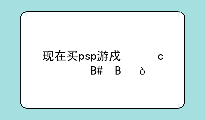现在买psp游戏还适合吗？
