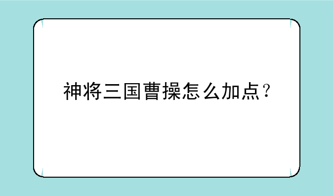 神将三国曹操怎么加点？