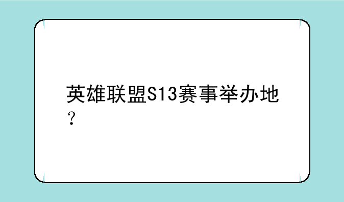 英雄联盟S13赛事举办地？