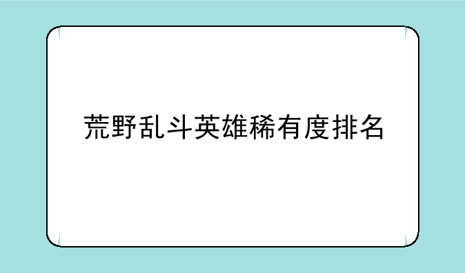 荒野乱斗英雄稀有度排名