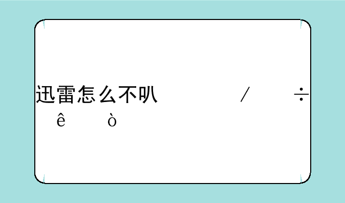 迅雷怎么不可以下载了？
