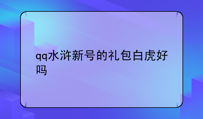 qq水浒新号的礼包白虎好吗