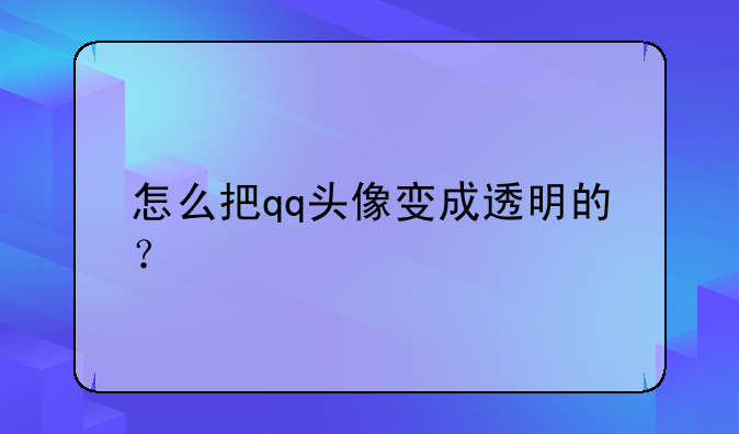 怎么把qq头像变成透明的？