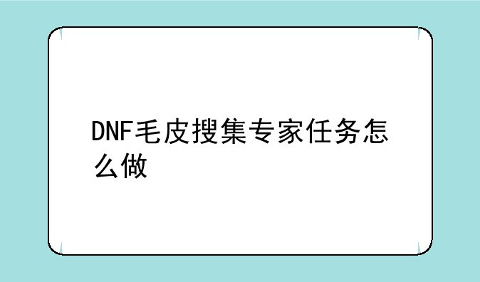 DNF毛皮搜集专家任务怎么做