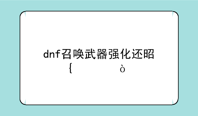 dnf召唤武器强化还是增幅？