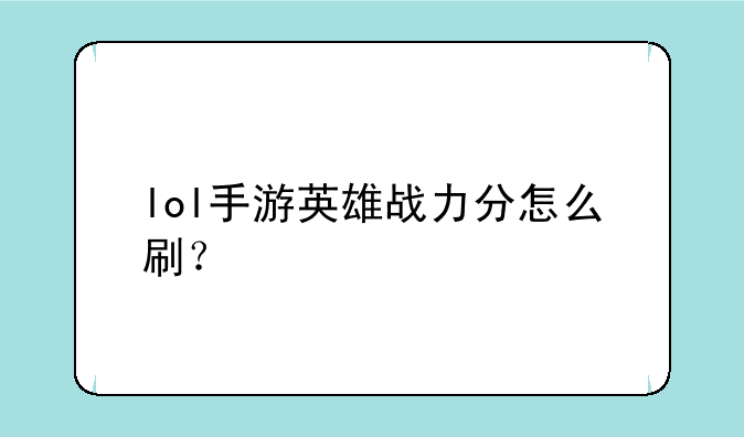lol手游英雄战力分怎么刷？