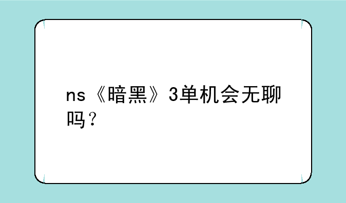 ns《暗黑》3单机会无聊吗？