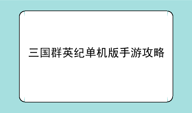 三国群英纪单机版手游攻略