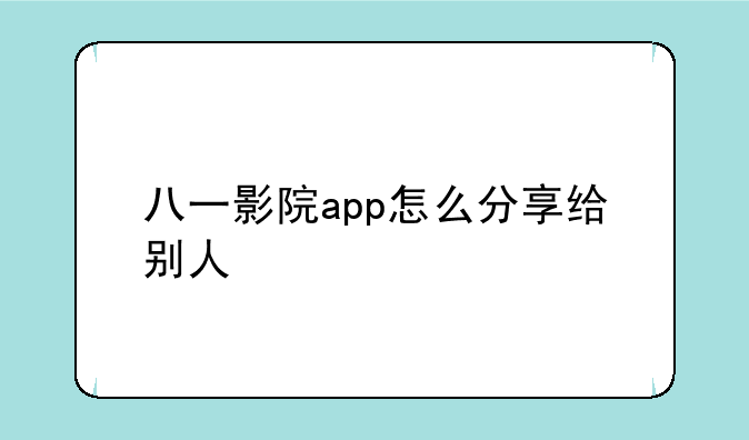 八一影院app怎么分享给别人
