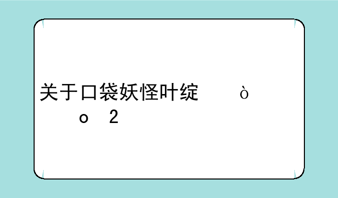 关于口袋妖怪叶绿伊布进化