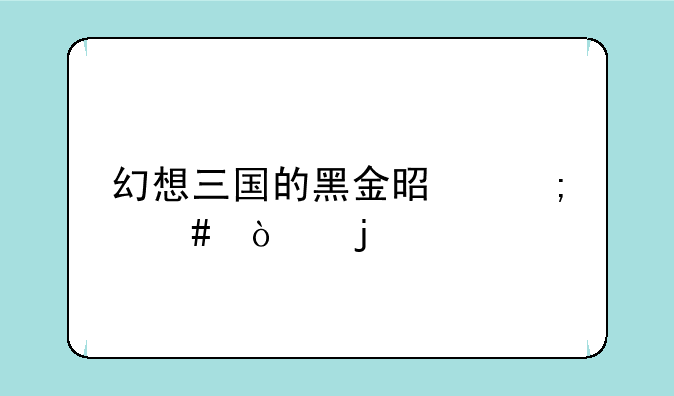 幻想三国的黑金是怎么弄的
