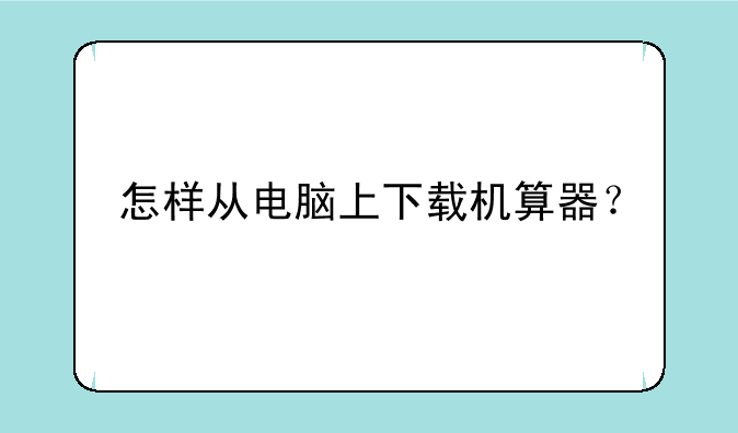 怎样从电脑上下载机算器？