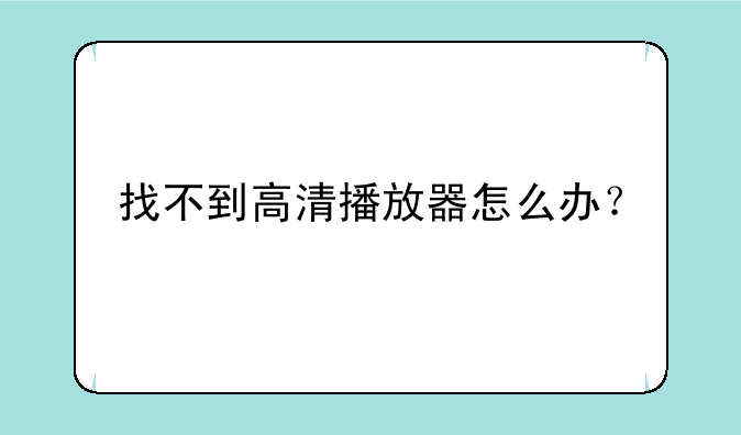 找不到高清播放器怎么办？