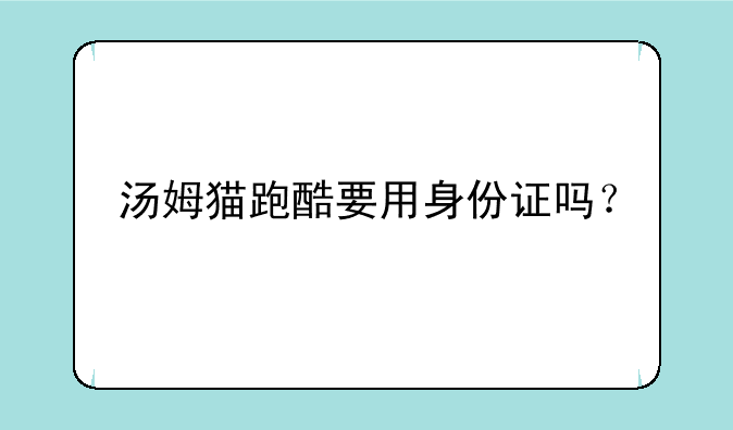 汤姆猫跑酷要用身份证吗？