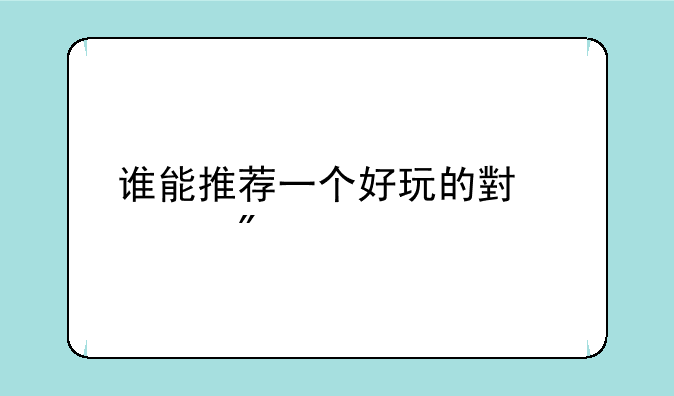 谁能推荐一个好玩的小游戏