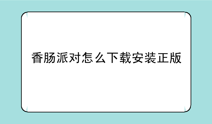 香肠派对怎么下载安装正版