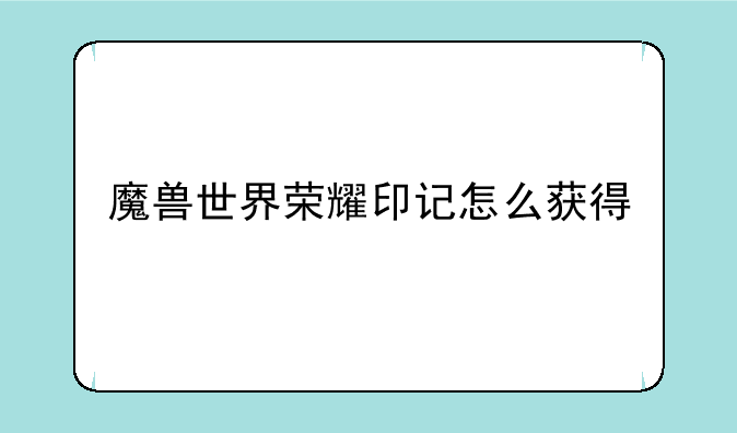 魔兽世界荣耀印记怎么获得
