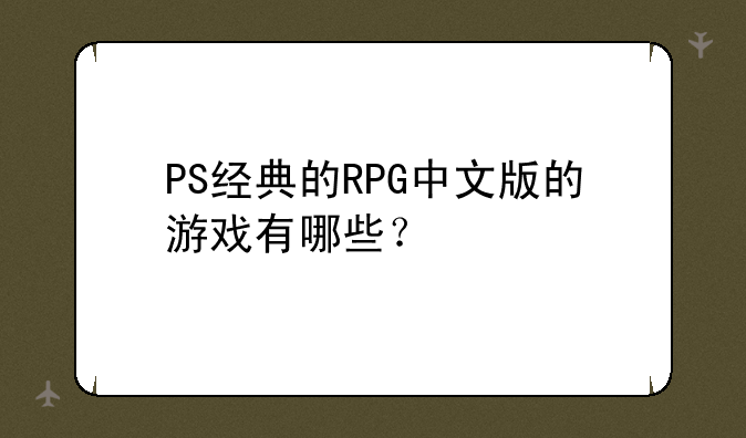 PS经典的RPG中文版的游戏有哪些？