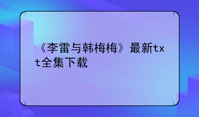 《李雷与韩梅梅》最新txt全集下载