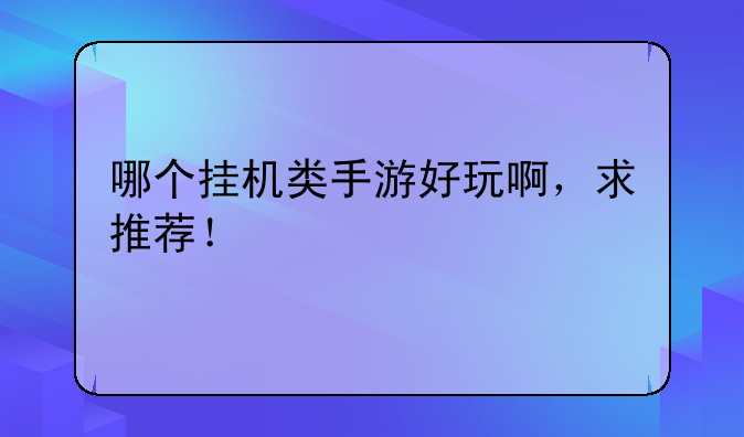 哪个挂机类手游好玩啊，求推荐！