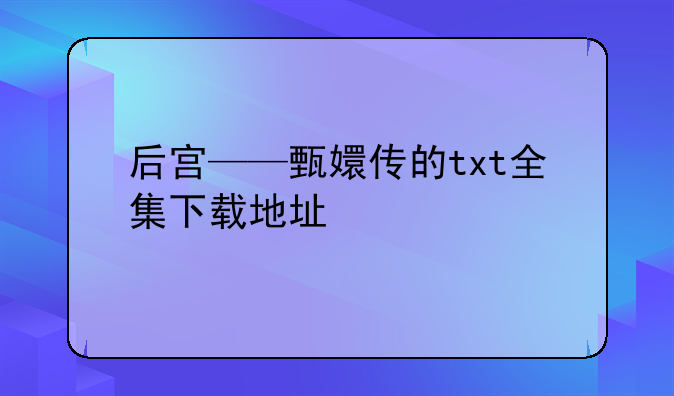 后宫——甄嬛传的txt全集下载地址