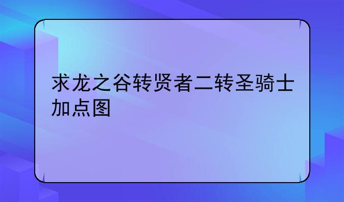 求龙之谷转贤者二转圣骑士加点图