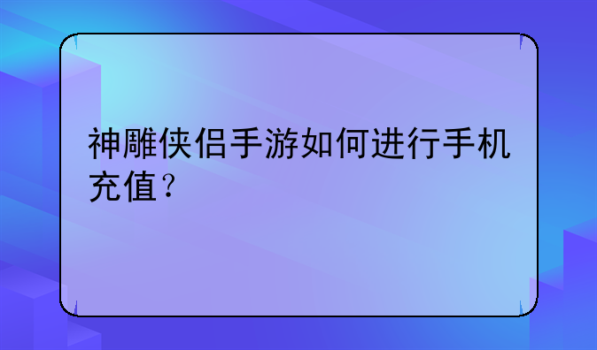 神雕侠侣手游如何进行手机充值？