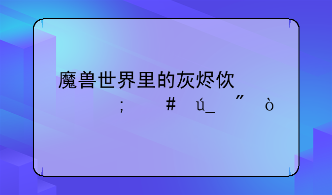 魔兽世界里的灰烬使者怎么得到？
