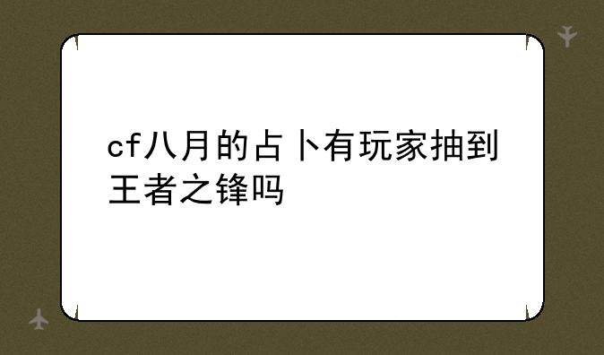 cf八月的占卜有玩家抽到王者之锋吗