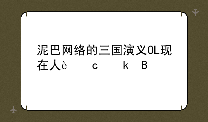 泥巴网络的三国演义OL现在人还多吗