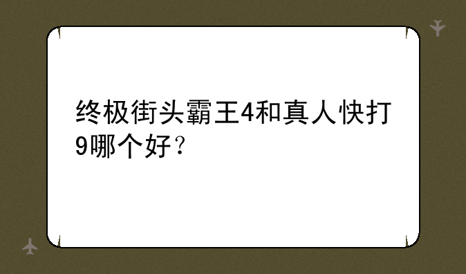 终极街头霸王4和真人快打9哪个好？