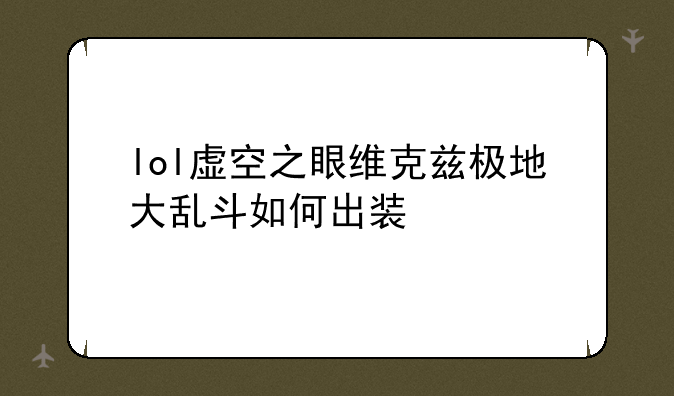 lol虚空之眼维克兹极地大乱斗如何出装