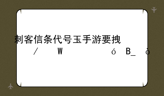 刺客信条代号玉手游要拿测试资格吗？