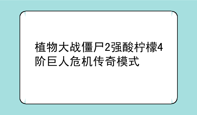 植物大战僵尸2强酸柠檬4阶巨人危机传奇模式