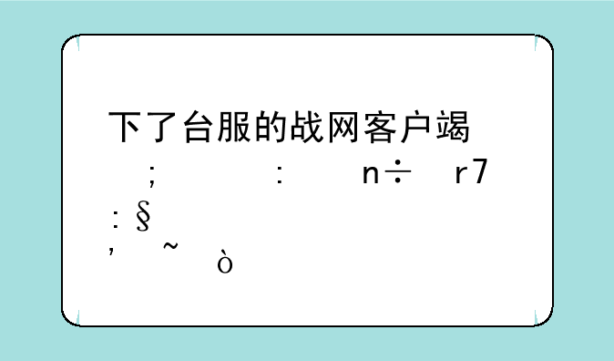 下了台服的战网客户端怎样去国服玩炉石传说
