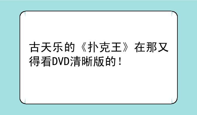 古天乐的《扑克王》在那又得看DVD清晰版的！