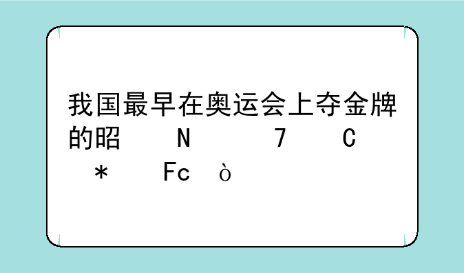 我国最早在奥运会上夺金牌的是哪位运动员？