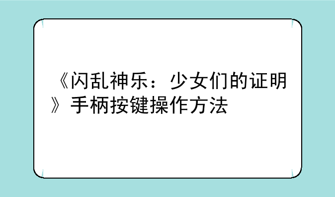 《闪乱神乐：少女们的证明》手柄按键操作方法