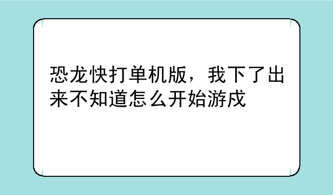 恐龙快打单机版，我下了出来不知道怎么开始游戏。