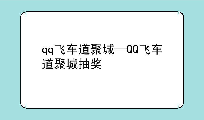 qq飞车道聚城—QQ飞车道聚城抽奖