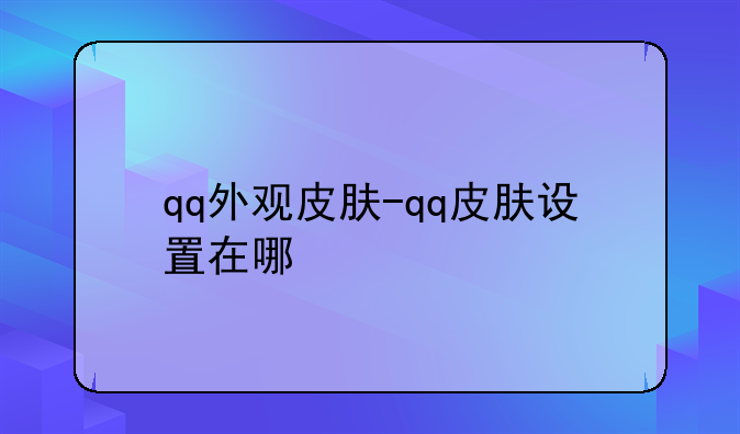 qq外观皮肤-qq皮肤设置在哪