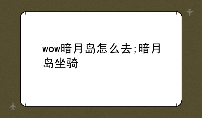 wow暗月岛怎么去;暗月岛坐骑