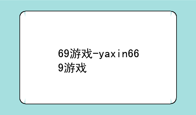 69游戏-yaxin669游戏