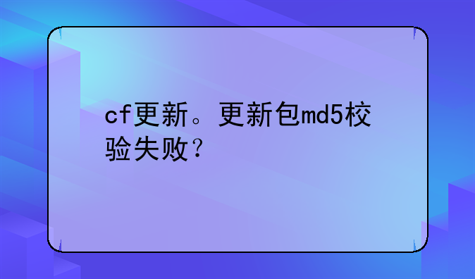 cf更新。更新包md5校验失败？