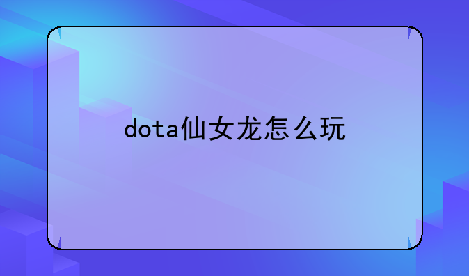 dota仙女龙怎么玩