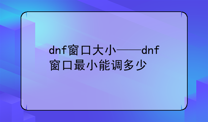 dnf窗口大小——dnf窗口最小能调多少