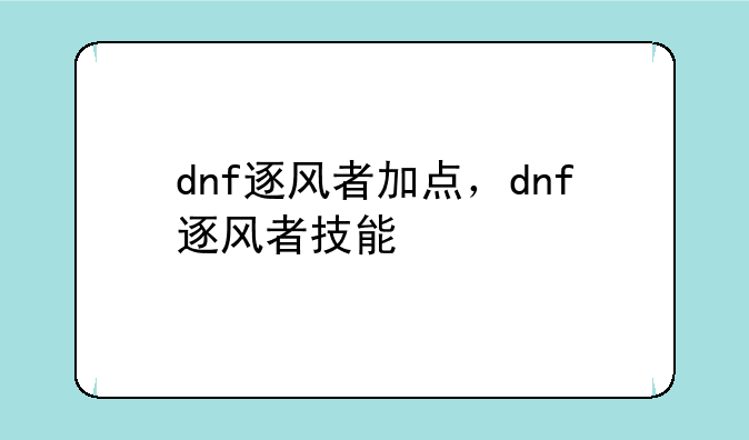 dnf逐风者加点，dnf逐风者技能