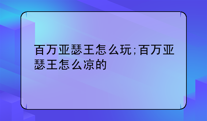 百万亚瑟王怎么玩;百万亚瑟王怎么凉的