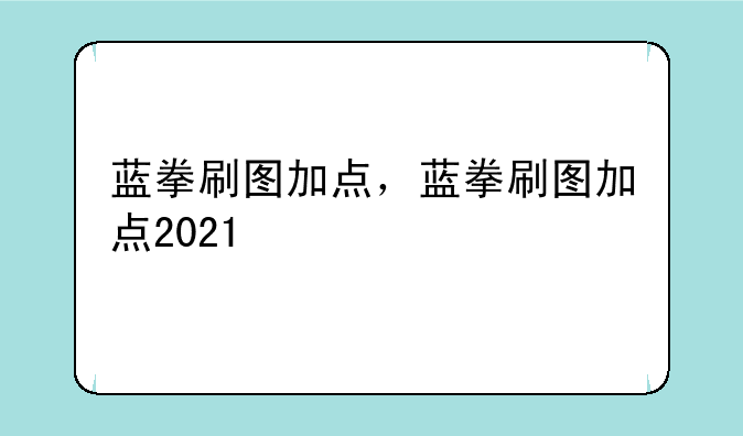蓝拳刷图加点，蓝拳刷图加点2021