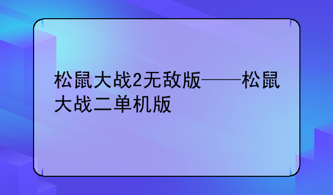 松鼠大战2无敌版——松鼠大战二单机版